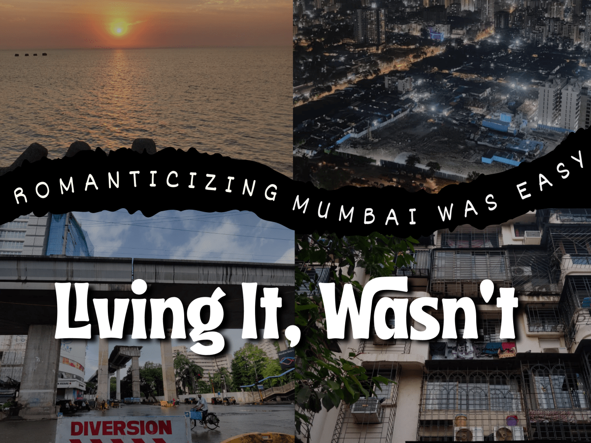 Romanticizing Mumbai Was Easy, Living&nbsp;Wasn’t